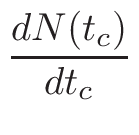 $\displaystyle {\frac{{dN(t_{c})}}{{dt_{c}}}}$