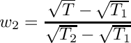 \[ w_{2}=\frac{\sqrt{T}-\sqrt{T_{1}}}{\sqrt{T_{2}}-\sqrt{T_{1}}}\]