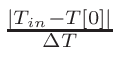 $ {\frac{{\vert T_{in}-T[0]\vert}}{{\Delta T}}}$