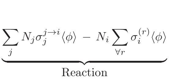 $\displaystyle \underbrace{{\sum_{j}{N_{j}\sigma_{j}^{j\rightarrow i}\langle\phi...
...\sum_{\forall r}{\sigma_{i}^{(r)}\langle\phi\rangle}}}_{{\mbox{Reaction}}}^{}\,$