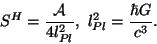 \begin{displaymath}
S^H=\frac{\mathcal{A}}{4l_{Pl}^2}, \mbox{ } l_{Pl}^2=\frac{\hbar G}{c^3}.
\end{displaymath}