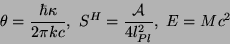 \begin{displaymath}
\theta = \frac{\hbar \kappa}{2\pi k c}, \mbox {
}S^H=\frac{\mathcal{A}}{4l_{Pl}^2}, \mbox { } E=Mc^2
\end{displaymath}