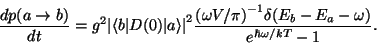 \begin{displaymath}
\frac{dp(a\rightarrow b)}{dt} = g^2 {\vert \langle b \vert D...
...pi)}^{-1} \delta(E_b-E_a-\omega )}{e^{\hbar \omega / kT}
- 1}.
\end{displaymath}