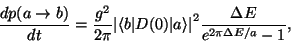 \begin{displaymath}
\frac{dp(a\rightarrow b)}{dt} = \frac{g^2}{2\pi}{\vert \lang...
... a \rangle
\vert}^2\frac{\Delta E}{e^{2\pi\Delta E / a} - 1},
\end{displaymath}