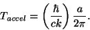 \begin{displaymath}
T_{accel}=\left( \frac{\hbar}{ck}\right) \frac{a}{2\pi}.
\end{displaymath}