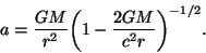 \begin{displaymath}
a=\frac{GM}{r^2}{\left(1-\frac{2GM}{c^2r}\right)}^{-1/2}.
\end{displaymath}