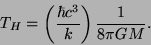 \begin{displaymath}
T_H =\left(\frac{\hbar c^3}{k}\right) \frac{1}{8\pi GM}.
\end{displaymath}