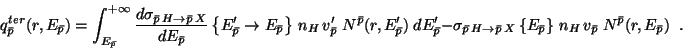 \begin{displaymath}
q_{\bar{p}}^{ter}(r , E_{\bar{p}}) =
{\displaystyle \int_{E...
...
\, n_{H} \, v_{\bar{p}} \; N^{\bar{p}}(r , E_{\bar{p}}) \;\;.
\end{displaymath}