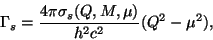 \begin{displaymath}\Gamma_s=\frac{4\pi \sigma_s(Q,M,\mu)}{h^2c^2}(Q^2-\mu^2),\end{displaymath}