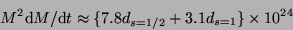 \begin{displaymath}M^2{\rm d}M/{\rm d}t
\approx \{ 7.8d_{s=1/2}+3.1d_{s=1} \} \times 10^{24}\end{displaymath}