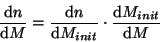 \begin{displaymath}
\frac{{\rm d}n}{{\rm d}M}=\frac{{\rm d}n}{{\rm d}M_{init}}\cdot
\frac{{\rm d}M_{init}}{{\rm d}M}
\end{displaymath}