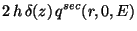 $\displaystyle 2 \, h \, \delta(z) \, q^{sec}(r,0,E)$