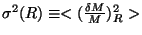 $\sigma^2(R)
\equiv <(\frac{\delta M}{M})^2_R>$