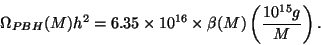 \begin{displaymath}\Omega_{PBH}(M)h^2=6.35\times 10^{16}\times \beta(M)\left( \frac{10^{15}g}{M}
\right).\end{displaymath}