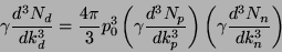 \begin{displaymath}
\gamma\frac{d^3N_d}{dk^3_d}=\frac{4\pi}{3}p_0^3\left(\gamma
...
...^3N_p}{dk^3_p}\right)\left(\gamma \frac{d^3N_n}{dk^3_n}\right)
\end{displaymath}