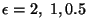$\epsilon =2,~1,0.5$