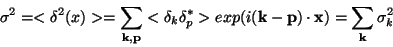 \begin{displaymath}\sigma^2=<\delta ^2 (x)> = \sum_{{\bf k,p}}<\delta _k \delta_p^*> exp(i({\bf k - p}) \cdot {\bf x})
=\sum_{{\bf k}}\sigma_k^2\end{displaymath}