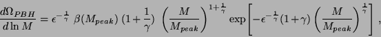 \begin{displaymath}\frac{d \Omega_{PBH}}{d\ln M} = \epsilon^{-\frac{1}{\gamma}}~...
...left ( \frac{M}{M_{peak}}\right )^{\frac{1}{\gamma}}\Biggr ]~,
\end{displaymath}