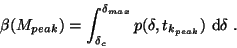 \begin{displaymath}
\beta(M_{peak})= \int_{\delta_c}^{\delta_{max}}
p(\delta, t_{k_{peak}})~\textrm{d}\delta~.
\end{displaymath}