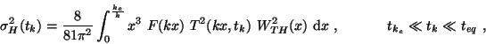 \begin{displaymath}\sigma_H^2(t_{k})=\frac{8}{81\pi^2} \int_0^{\frac{k_e}{k}} x^...
... W^2_{TH}(x)~\textrm{d}x~,~~~~~~~~~~t_{k_e}\ll t_k\ll t_{eq}~,
\end{displaymath}