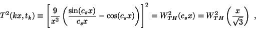 \begin{displaymath}T^2(kx,t_k)\equiv \Biggl[\frac{9}{x^2}\left(\frac{\sin(c_s x)...
...]^2= W^2_{TH}(c_sx)= W^2_{TH}\left(\frac{x}{\sqrt{3}}\right)~,
\end{displaymath}