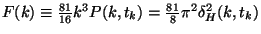 $F(k)\equiv \frac{81}{16} k^3 P(k,t_k)=\frac{81}{8} \pi^2
\delta^2_H(k,t_k)$