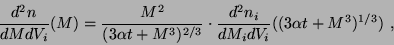 \begin{displaymath}\frac{d^2n}{dMdV_i}(M)=\frac{M^2}{(3\alpha t +
M^3)^{2/3}}\cdot\frac{d^2n_i}{dM_idV_i}
((3\alpha t + M^3)^{1/3})~,
\end{displaymath}