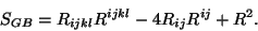 \begin{displaymath}
S_{GB}=R_{ijkl}R^{ijkl} - 4R_{ij}R^{ij} + R^2.
\end{displaymath}