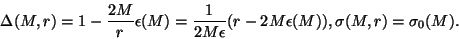 \begin{displaymath}\Delta (M,r) = 1 - \frac{2 M }{r} \epsilon (M)
= \frac{1}{2 M \epsilon} (r - 2 M \epsilon (M)),
\sigma (M,r) = \sigma_0 (M).
\end{displaymath}