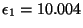 $\epsilon_1 = 10.004$