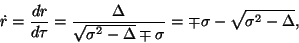 \begin{displaymath}\dot{r} = \frac{dr}{d\tau} = \frac{\Delta}{ \sqrt{\sigma^2 - \Delta}
\mp \sigma} = \mp \sigma - \sqrt{\sigma^2 - \Delta},
\end{displaymath}