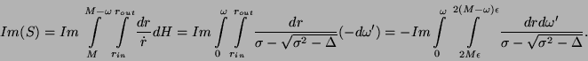 \begin{displaymath}Im (S) = Im \int\limits_M^{M - \omega}
\int\limits_{r_{in}}^{...
...silon} \frac{dr d\omega'}{ \sigma - \sqrt{\sigma^2 -
\Delta}}.
\end{displaymath}