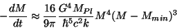 \begin{displaymath}-\frac{dM}{dt}\approx\frac{16}{9\pi}\frac{G^4M_{Pl}}{\hbar^5c^2k}M^4
(M-M_{min})^3\end{displaymath}