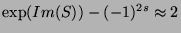 $\exp(Im(S))-(-1)^{2s} \approx 2$