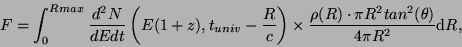 \begin{displaymath}F=\int_0^{Rmax}\frac{d^2N}{dEdt}\left(E(1+z),t_{univ}-\frac{R...
...frac{\rho(R) \cdot \pi R^2 tan^2(\theta) }{4\pi R^2} {\rm d}R,
\end{displaymath}