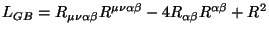 $L_{GB} = R_{\mu\nu\alpha\beta} R^{\mu\nu\alpha\beta} -
4 R_{\alpha\beta} R^{\alpha\beta} + R^2$