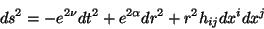 \begin{displaymath}ds^2=-e^{2\nu}dt^2+e^{2\alpha}dr^2+r^2h_{ij}dx^idx^j\end{displaymath}