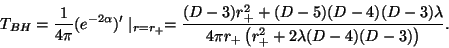 \begin{displaymath}T_{BH}
=\frac{1}{4\pi}
(e^{-2\alpha})'\mid_{r = r_+}
=
\frac{...
... \lambda} {4\pi
r_+\left( r_+^2 + 2\lambda(D-4) (D-3) \right)}.\end{displaymath}