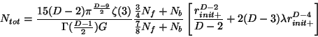 \begin{displaymath}N_{tot}
= \frac{15(D-2)\pi^{\frac{D-9}{2}}\zeta(3)}{\Gamma(\f...
...c{r_{init +}^{D-2}}{D-2}+
2(D-3)\lambda r_{init +}^{D-4}\right]\end{displaymath}