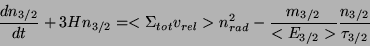 \begin{displaymath}\frac{dn_{3/2}}{dt}+3Hn_{3/2}=
<\Sigma_{tot}v_{rel}>n_{rad}^2-\frac{m_{3/2}}{<E_{3/2}>}
\frac{n_{3/2}}{\tau_{3/2}}\end{displaymath}