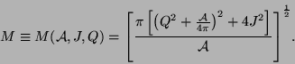 \begin{displaymath}
M \equiv M(\mathcal{A}, J, Q) =
{\left[\frac{\pi\left[{\left...
...}\right)}^2 +
4J^2\right]}{\mathcal{A}}\right]}^{\frac{1}{2}}.
\end{displaymath}