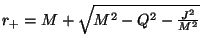 $r_+ =
M + \sqrt{M^2-Q^2-\frac{J^2}{M^2}}$