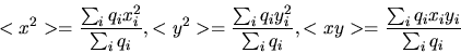 \begin{displaymath}<x^3>=\frac{\sum_i q_ix_i^3}{\sum_i q_i},
<y^3>=\frac{\sum_i ...
...2y_i}{\sum_i q_i},
<xy^2>=\frac{\sum_i q_ix_iy_i^2}{\sum_i q_i}\end{displaymath}